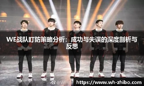 WE战队盯防策略分析：成功与失误的深度剖析与反思
