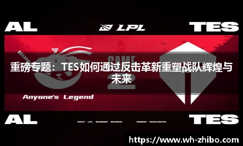 重磅专题：TES如何通过反击革新重塑战队辉煌与未来