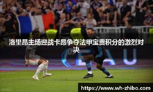 洛里昂主场迎战卡昂争夺法甲宝贵积分的激烈对决