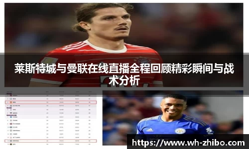 莱斯特城与曼联在线直播全程回顾精彩瞬间与战术分析
