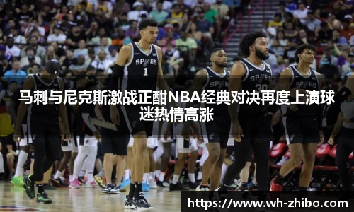马刺与尼克斯激战正酣NBA经典对决再度上演球迷热情高涨