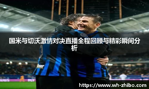 国米与切沃激情对决直播全程回顾与精彩瞬间分析